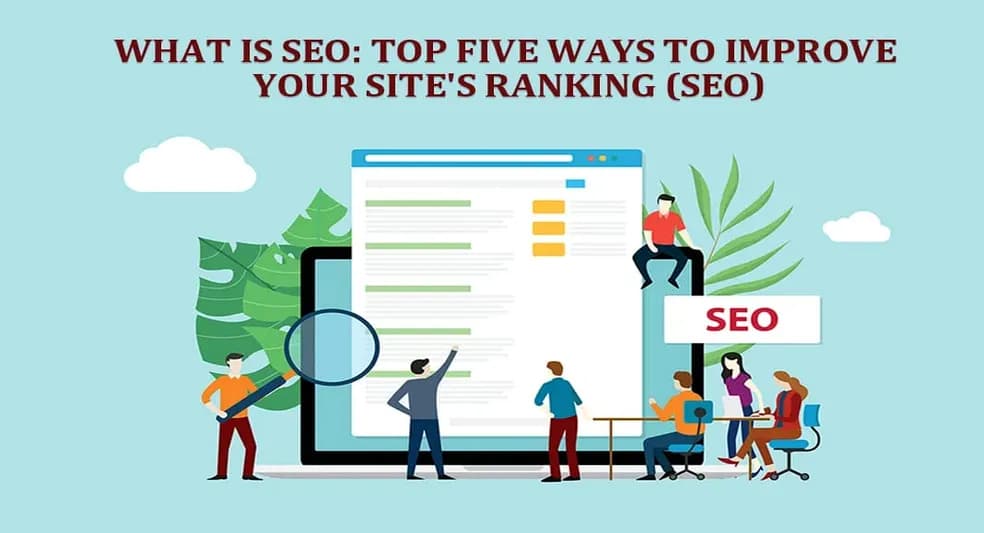 What is SEO: Top Five Ways to Improve your Site’s Ranking (SEO)